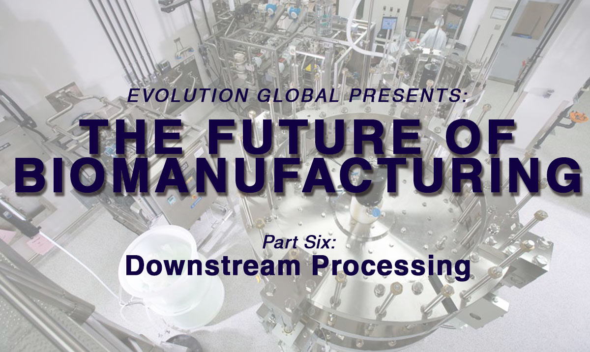 The Future of BioManufacturing: Downstream Processing